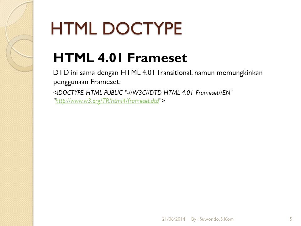 HTML DOCTYPE HTML 4.01 Frameset DTD ini sama dengan HTML 4.01 Transitional, namun memungkinkan penggunaan Frameset:   21/06/2014By : Suwondo, S.Kom5