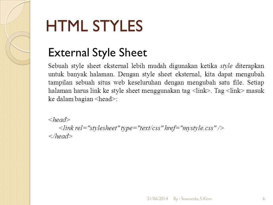 HTML STYLES External Style Sheet Sebuah style sheet eksternal lebih mudah digunakan ketika style diterapkan untuk banyak halaman.