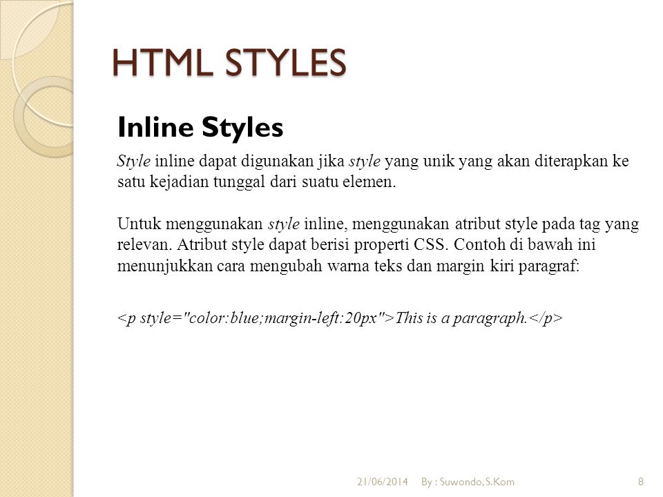HTML STYLES Inline Styles Style inline dapat digunakan jika style yang unik yang akan diterapkan ke satu kejadian tunggal dari suatu elemen.