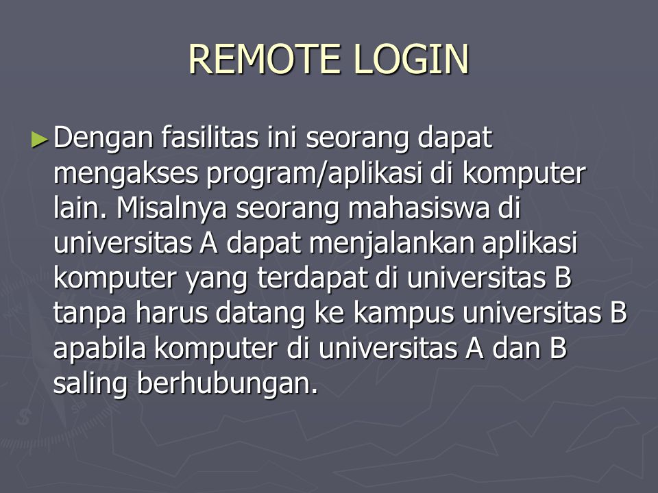 REMOTE LOGIN ► Dengan fasilitas ini seorang dapat mengakses program/aplikasi di komputer lain.
