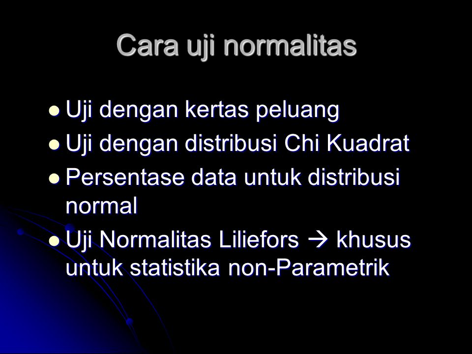 Cara uji normalitas  Uji dengan kertas peluang  Uji dengan distribusi Chi Kuadrat  Persentase data untuk distribusi normal  Uji Normalitas Liliefors  khusus untuk statistika non-Parametrik