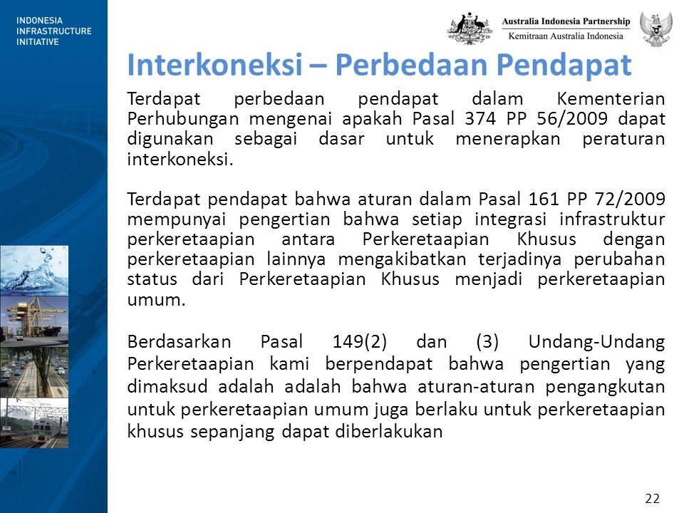 22 Interkoneksi – Perbedaan Pendapat Terdapat perbedaan pendapat dalam Kementerian Perhubungan mengenai apakah Pasal 374 PP 56/2009 dapat digunakan sebagai dasar untuk menerapkan peraturan interkoneksi.