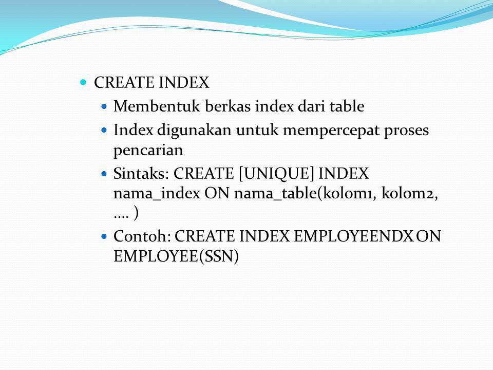  CREATE INDEX  Membentuk berkas index dari table  Index digunakan untuk mempercepat proses pencarian  Sintaks: CREATE [UNIQUE] INDEX nama_index ON nama_table(kolom1, kolom2, ….