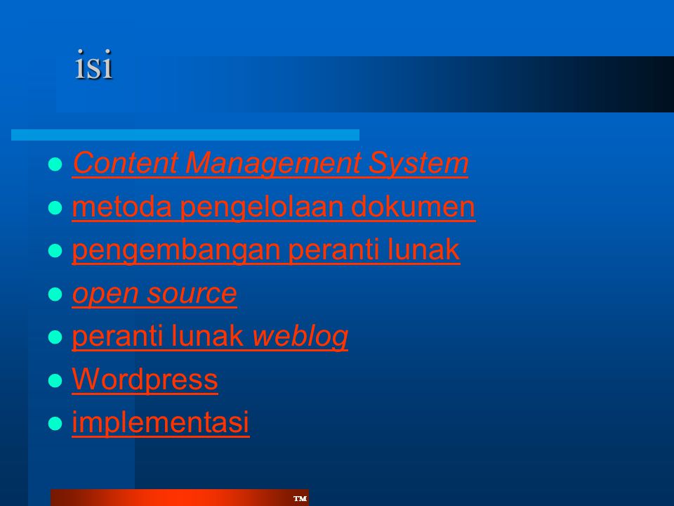 ™™ isi  Content Management System Content Management System  metoda pengelolaan dokumen metoda pengelolaan dokumen  pengembangan peranti lunak pengembangan peranti lunak  open source open source  peranti lunak weblog peranti lunak weblog  Wordpress Wordpress  implementasi implementasi