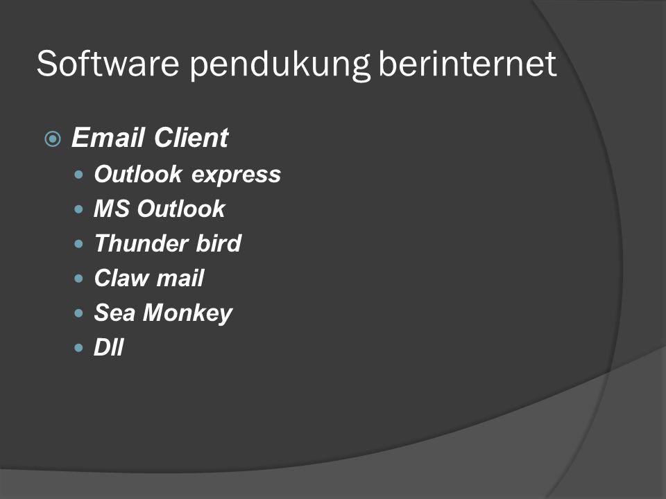 Software pendukung berinternet   Client  Outlook express  MS Outlook  Thunder bird  Claw mail  Sea Monkey  Dll