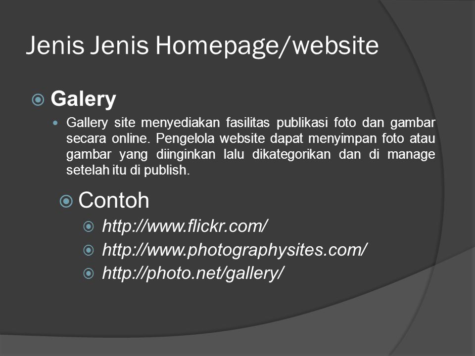 Jenis Jenis Homepage/website  Galery  Gallery site menyediakan fasilitas publikasi foto dan gambar secara online.