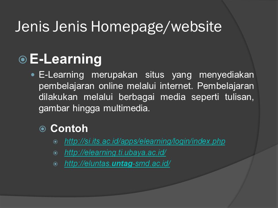 Jenis Jenis Homepage/website  E-Learning  E-Learning merupakan situs yang menyediakan pembelajaran online melalui internet.