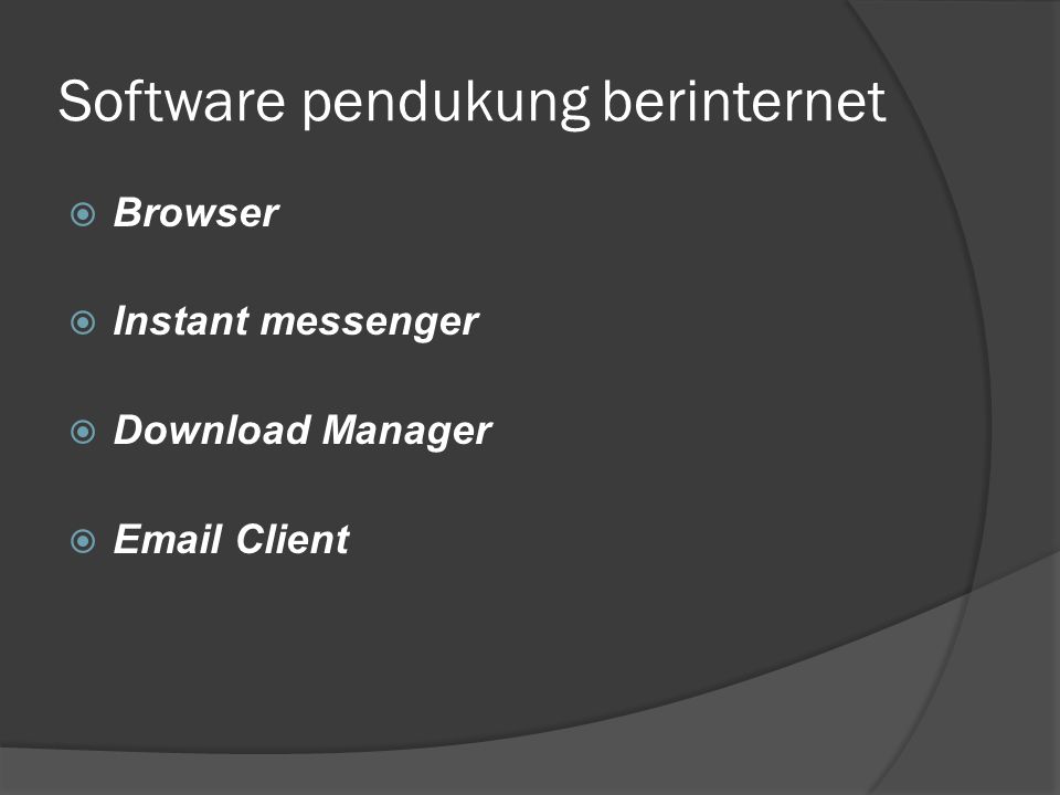 Software pendukung berinternet  Browser  Instant messenger  Download Manager   Client