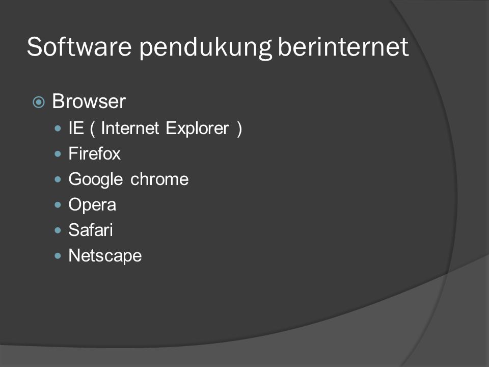 Software pendukung berinternet  Browser  IE ( Internet Explorer )  Firefox  Google chrome  Opera  Safari  Netscape