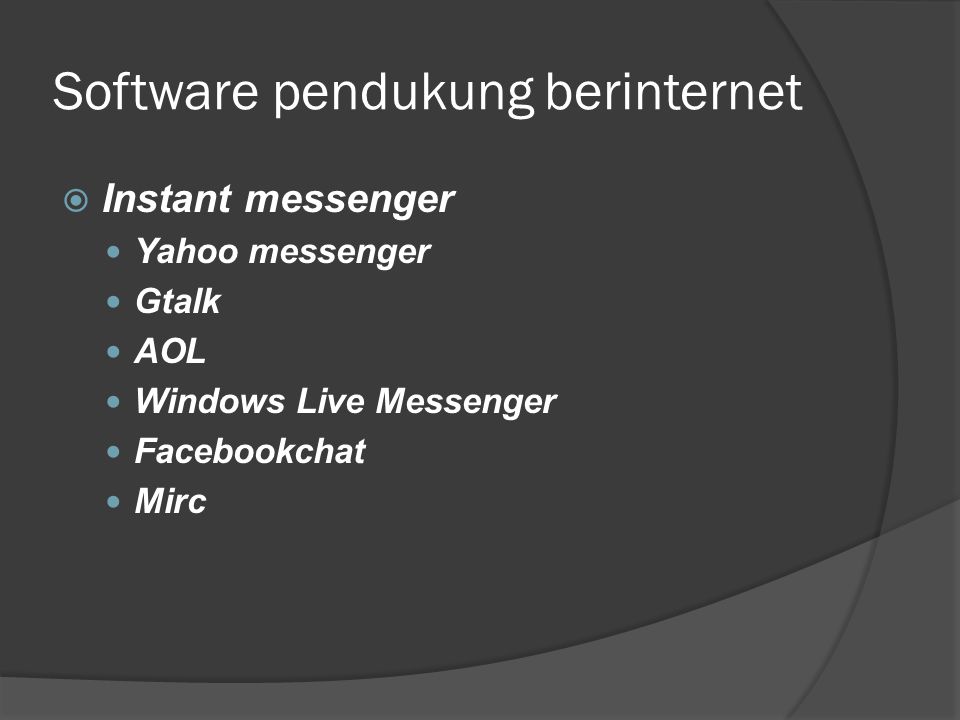 Software pendukung berinternet  Instant messenger  Yahoo messenger  Gtalk  AOL  Windows Live Messenger  Facebookchat  Mirc