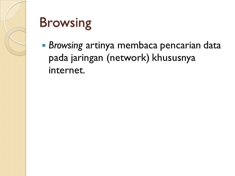 Browsing  Browsing artinya membaca pencarian data pada jaringan (network) khususnya internet.