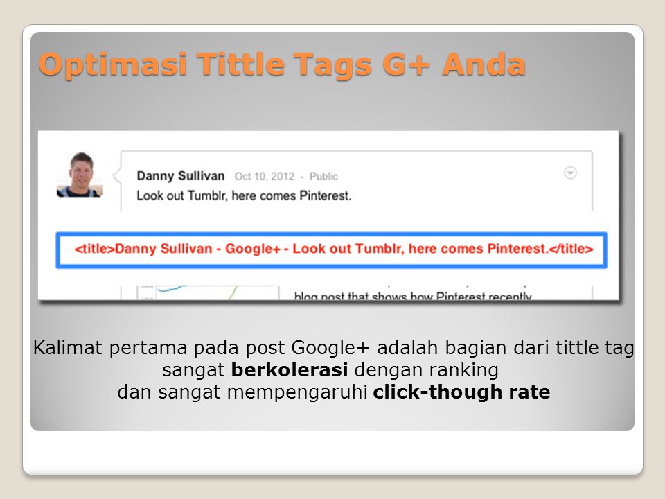Optimasi Tittle Tags G+ Anda Kalimat pertama pada post Google+ adalah bagian dari tittle tag sangat berkolerasi dengan ranking dan sangat mempengaruhi click-though rate