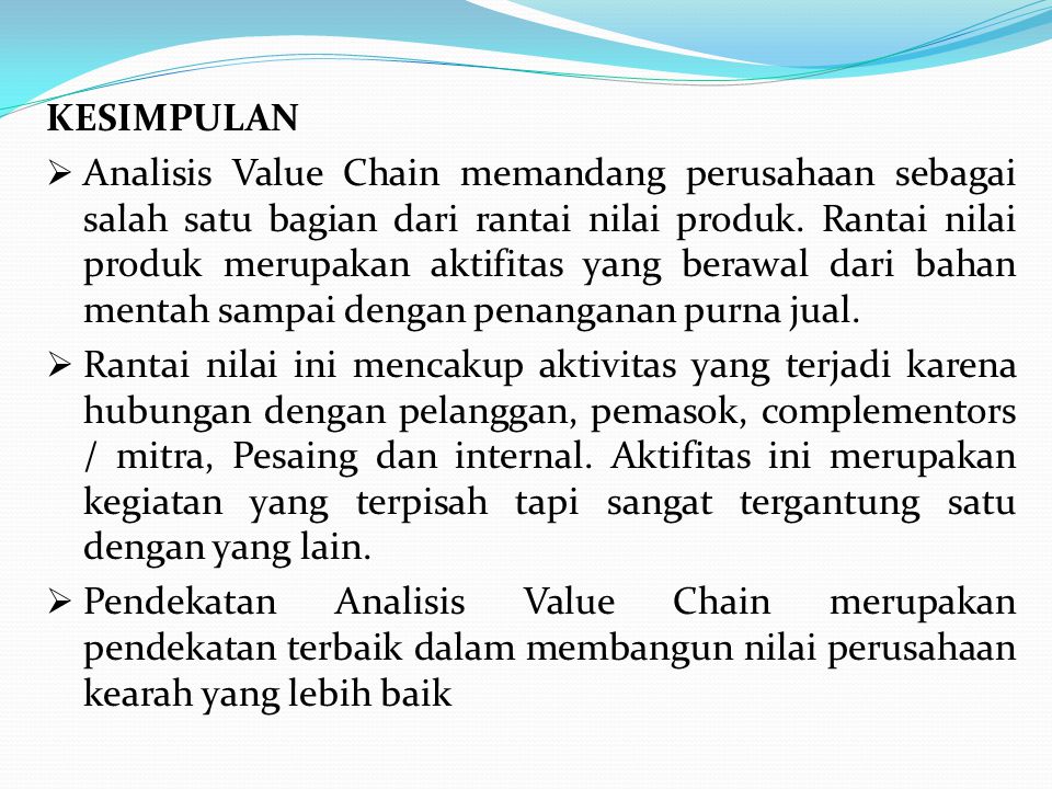 KESIMPULAN  Analisis Value Chain memandang perusahaan sebagai salah satu bagian dari rantai nilai produk.
