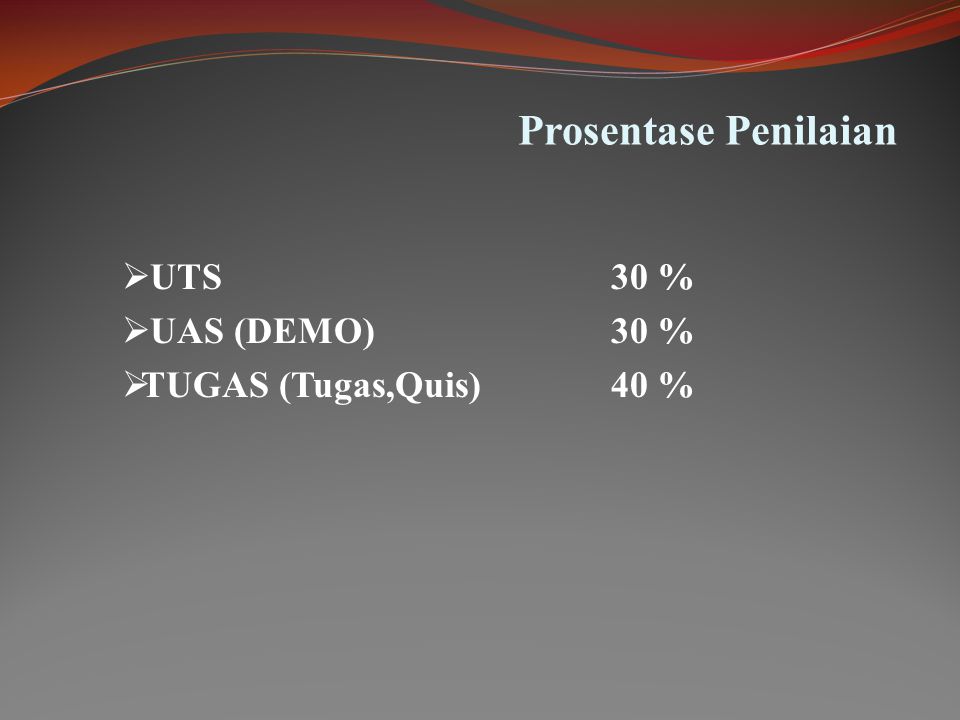  UTS 30 %  UAS (DEMO) 30 %  TUGAS (Tugas,Quis) 40 % Prosentase Penilaian