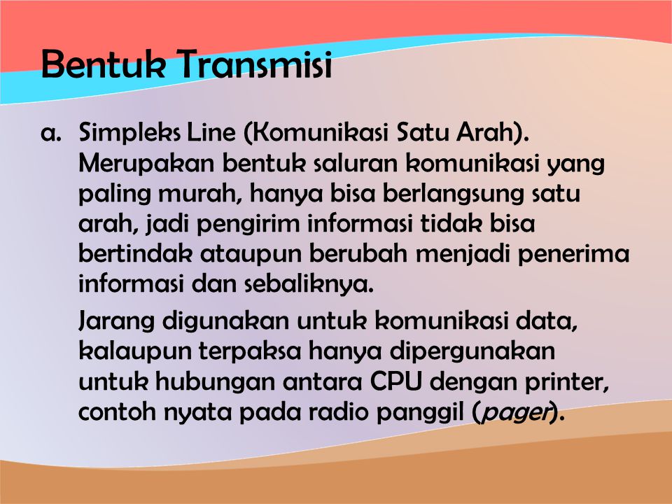 Bentuk Transmisi a.Simpleks Line (Komunikasi Satu Arah).