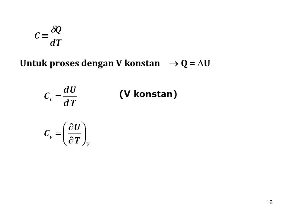 16 Untuk proses dengan V konstan  Q =  U (V konstan)