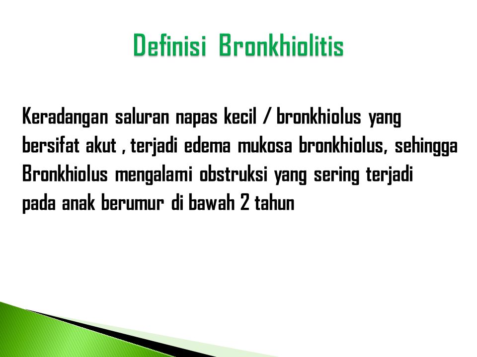 Keradangan saluran napas kecil / bronkhiolus yang bersifat akut, terjadi edema mukosa bronkhiolus, sehingga Bronkhiolus mengalami obstruksi yang sering terjadi pada anak berumur di bawah 2 tahun