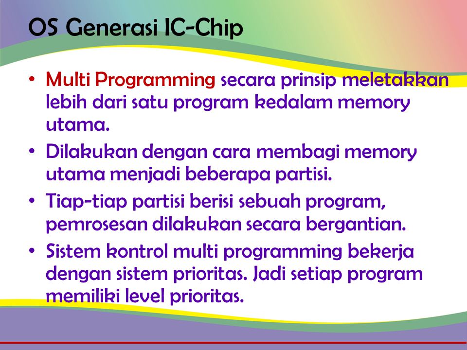 OS Generasi IC-Chip • Multi Programming secara prinsip meletakkan lebih dari satu program kedalam memory utama.