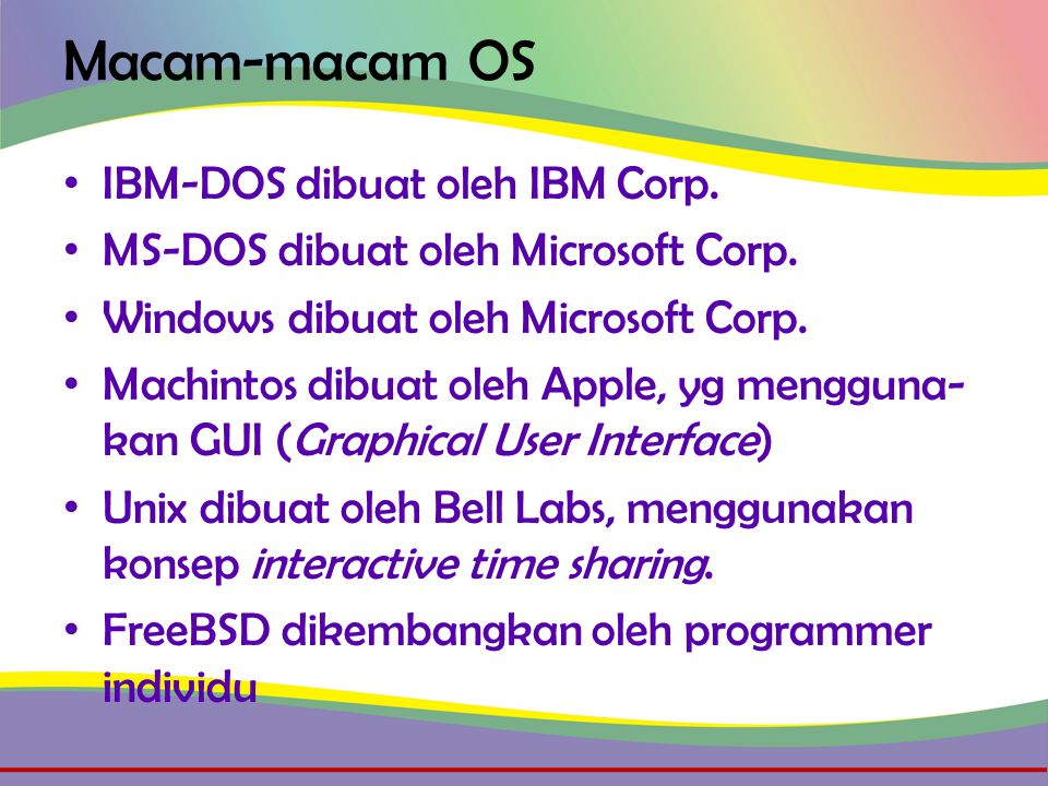 Macam-macam OS • IBM-DOS dibuat oleh IBM Corp. • MS-DOS dibuat oleh Microsoft Corp.