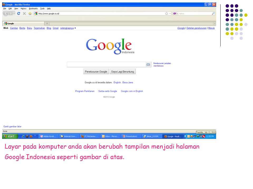 Layar pada komputer anda akan berubah tampilan menjadi halaman Google Indonesia seperti gambar di atas.