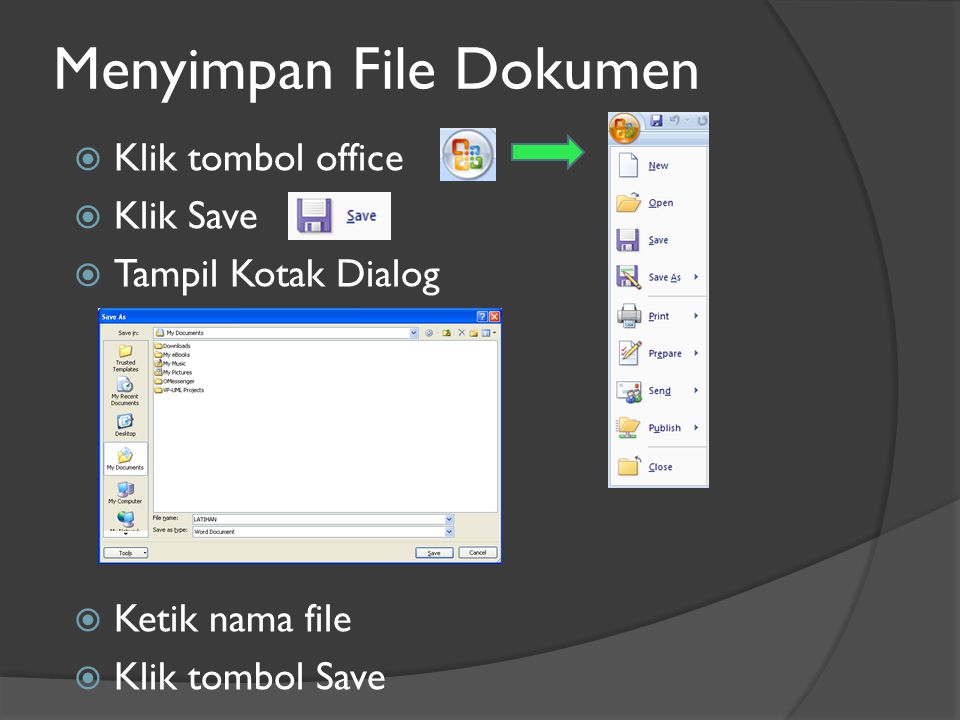 Menyimpan File Dokumen  Klik tombol office  Klik Save  Tampil Kotak Dialog  Ketik nama file  Klik tombol Save
