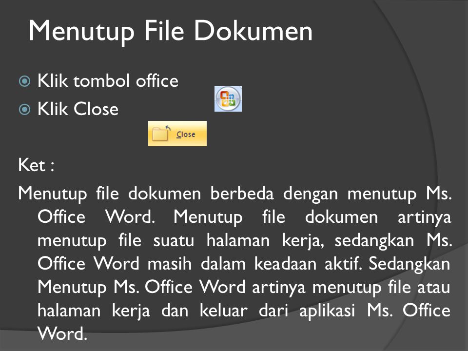 Menutup File Dokumen  Klik tombol office  Klik Close Ket : Menutup file dokumen berbeda dengan menutup Ms.