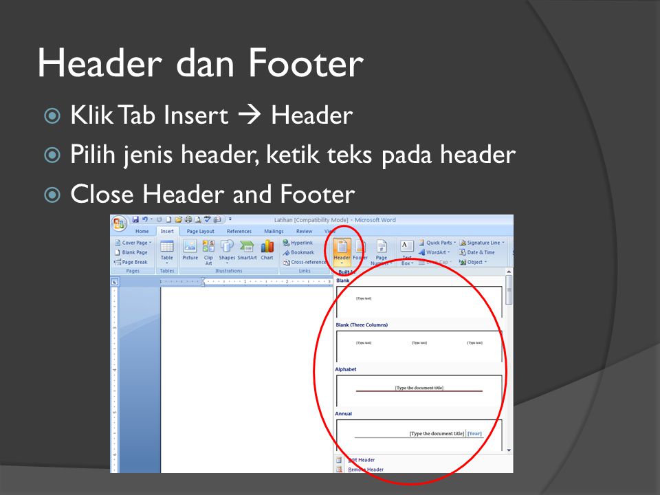 Header dan Footer  Klik Tab Insert  Header  Pilih jenis header, ketik teks pada header  Close Header and Footer