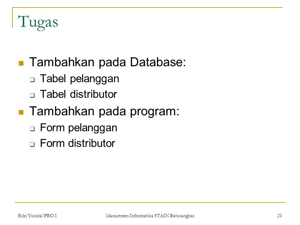 Edri Yunizal:PBO I Manajemen Informatika STAIN Batusangkar 20 Tugas  Tambahkan pada Database:  Tabel pelanggan  Tabel distributor  Tambahkan pada program:  Form pelanggan  Form distributor
