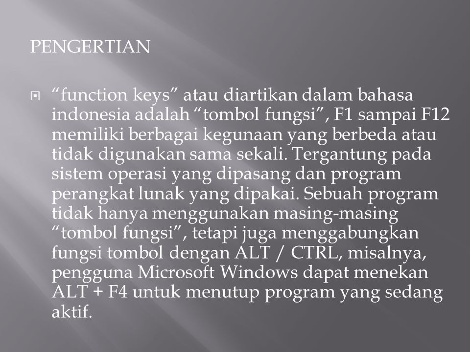 PENGERTIAN  function keys atau diartikan dalam bahasa indonesia adalah tombol fungsi , F1 sampai F12 memiliki berbagai kegunaan yang berbeda atau tidak digunakan sama sekali.