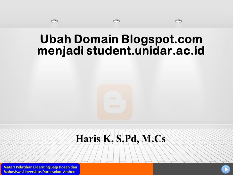 Materi Pelatihan Elearning Bagi Dosen dan Mahasiswa Unversitas Darussalam Ambon Ubah Domain Blogspot.com menjadi student.unidar.ac.id Haris K, S.Pd, M.Cs