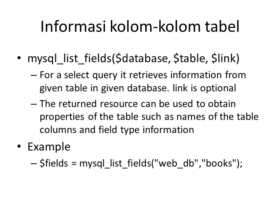 Informasi kolom-kolom tabel • mysql_list_fields($database, $table, $link) – For a select query it retrieves information from given table in given database.
