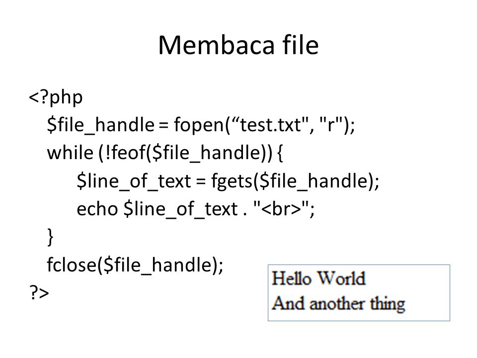 Membaca file < php $file_handle = fopen( test.txt , r ); while (!feof($file_handle)) { $line_of_text = fgets($file_handle); echo $line_of_text.