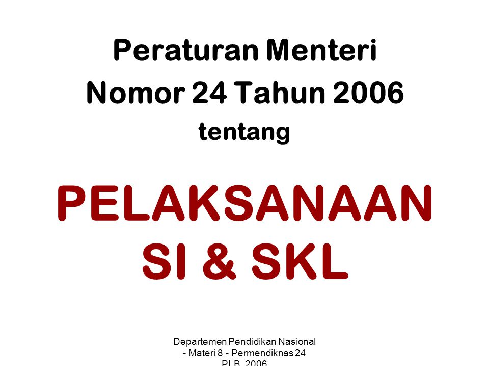 Departemen Pendidikan Nasional - Materi 8 - Permendiknas 24 PLB, 2006 PELAKSANAAN SI & SKL Peraturan Menteri Nomor 24 Tahun 2006 tentang