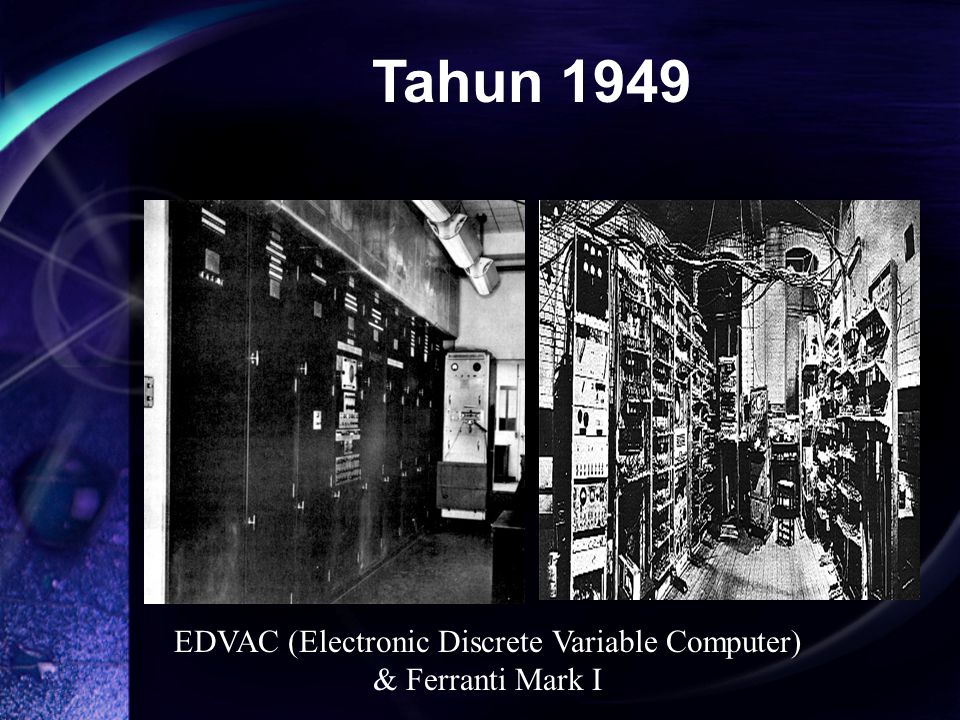(Electronic Discrete Variable Computer) EDVAC (Electronic Discrete Variable Computer) & Ferranti Mark I Tahun 1949