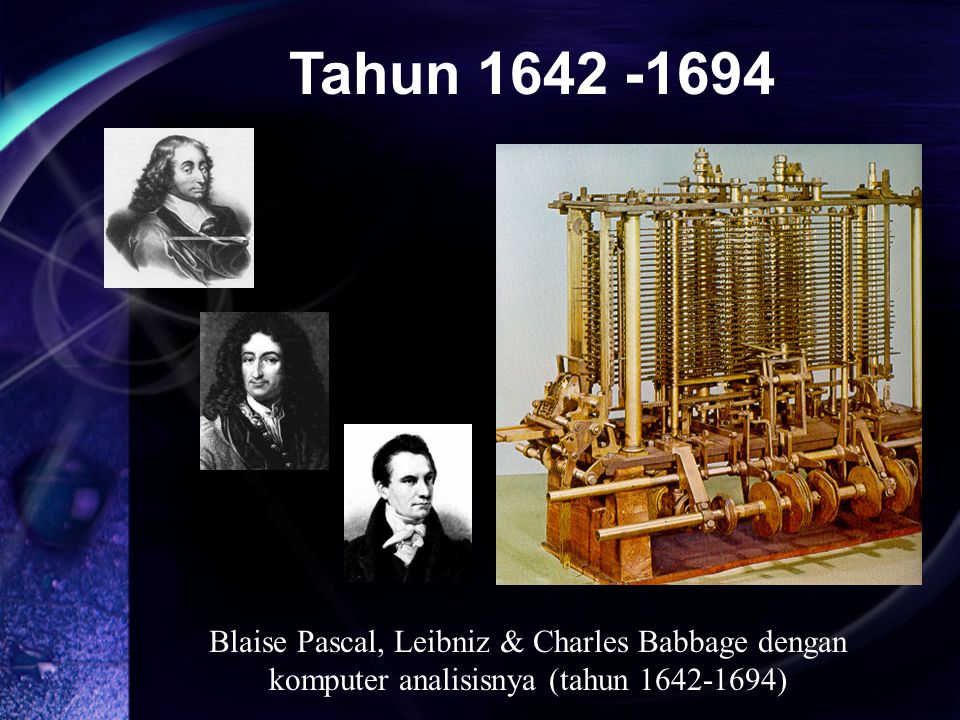 Blaise Pascal, Leibniz & Charles Babbage dengan komputer analisisnya (tahun ) Tahun