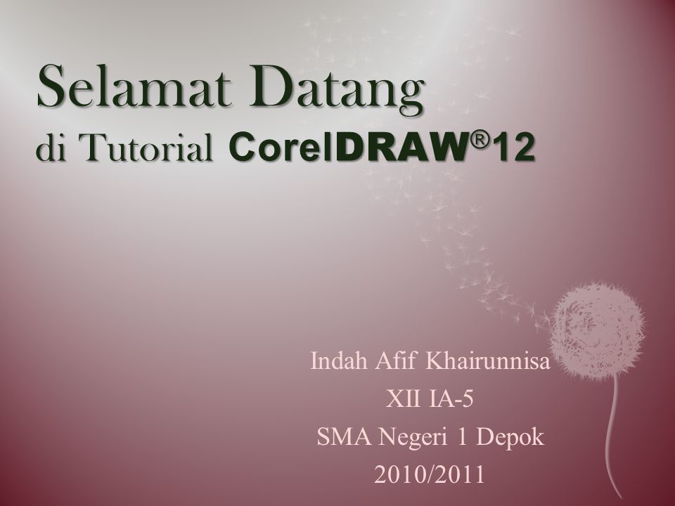 Selamat Datang di Tutorial Corel DRAW ® 12 Indah Afif Khairunnisa XII IA-5 SMA Negeri 1 Depok 2010/2011