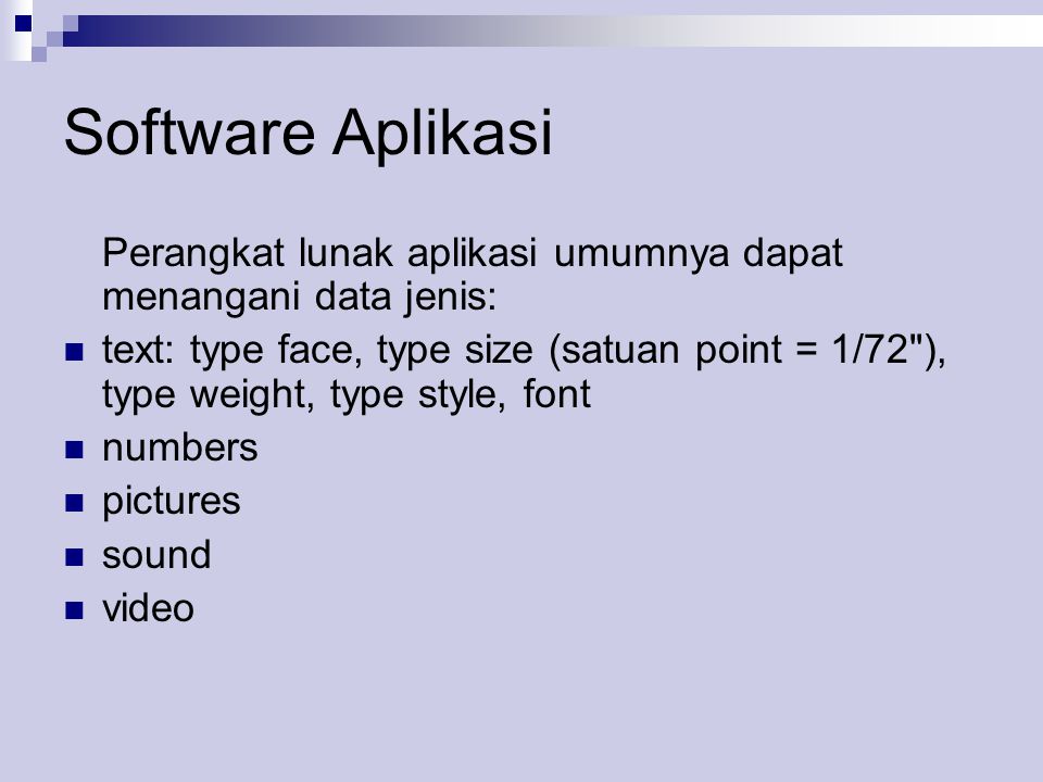 Software Aplikasi Perangkat lunak aplikasi umumnya dapat menangani data jenis:  text: type face, type size (satuan point = 1/72 ), type weight, type style, font  numbers  pictures  sound  video