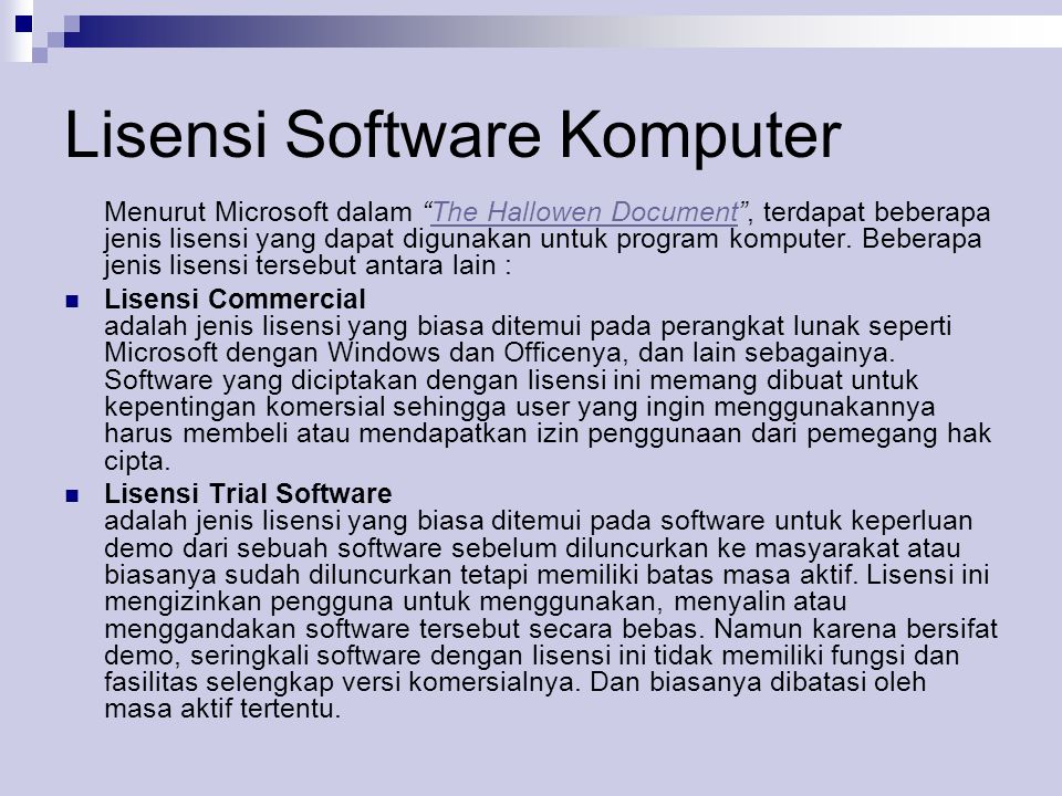 Lisensi Software Komputer Menurut Microsoft dalam The Hallowen Document , terdapat beberapa jenis lisensi yang dapat digunakan untuk program komputer.