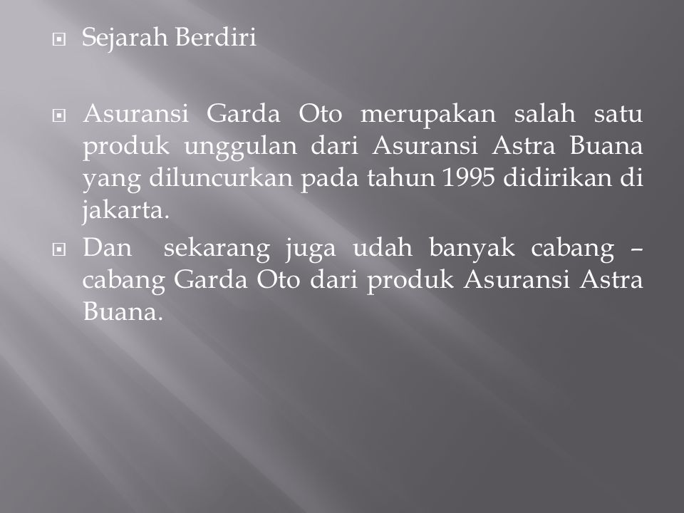  Sejarah Berdiri  Asuransi Garda Oto merupakan salah satu produk unggulan dari Asuransi Astra Buana yang diluncurkan pada tahun 1995 didirikan di jakarta.