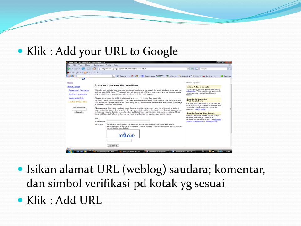  Klik : Add your URL to Google  Isikan alamat URL (weblog) saudara; komentar, dan simbol verifikasi pd kotak yg sesuai  Klik : Add URL