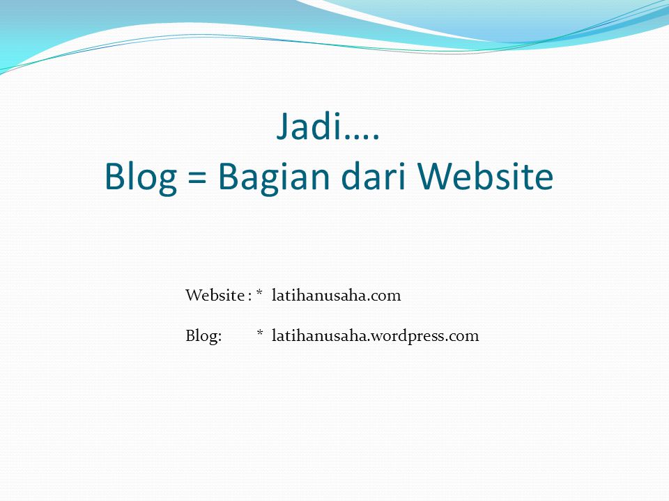 Jadi…. Blog = Bagian dari Website Website : * latihanusaha.com Blog: * latihanusaha.wordpress.com