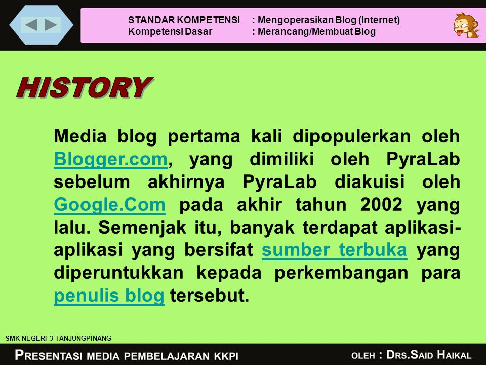 Media blog pertama kali dipopulerkan oleh Blogger.com, yang dimiliki oleh PyraLab sebelum akhirnya PyraLab diakuisi oleh Google.Com pada akhir tahun 2002 yang lalu.