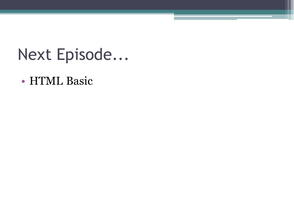 Next Episode... •HTML Basic