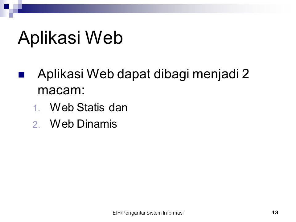 EIH/Pengantar Sistem Informasi 13 Aplikasi Web  Aplikasi Web dapat dibagi menjadi 2 macam: 1.