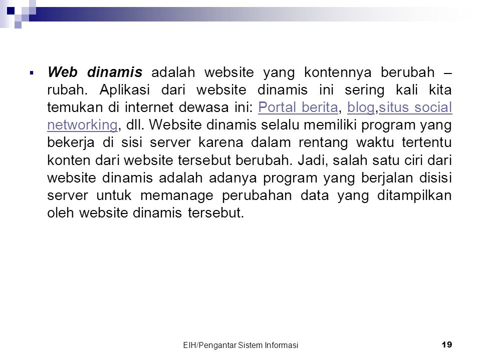 EIH/Pengantar Sistem Informasi 19  Web dinamis adalah website yang kontennya berubah – rubah.