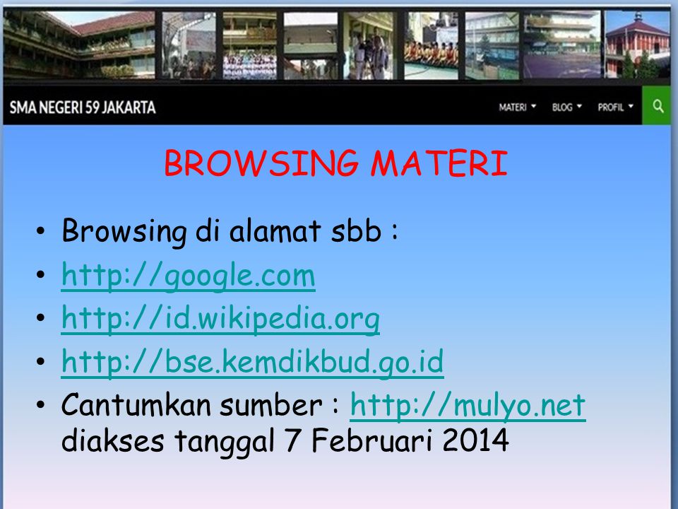 • Browsing di alamat sbb : •     •     •     • Cantumkan sumber :   diakses tanggal 7 Februari 2014http://mulyo.net BROWSING MATERI