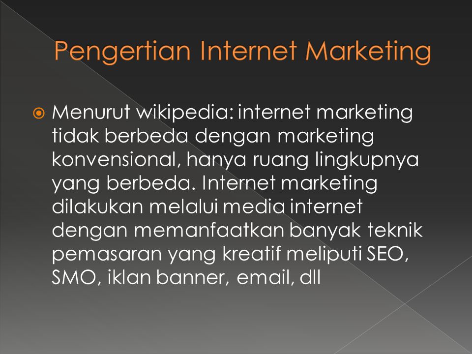  Menurut wikipedia: internet marketing tidak berbeda dengan marketing konvensional, hanya ruang lingkupnya yang berbeda.