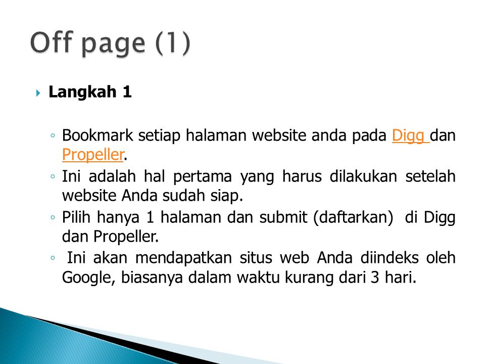  Langkah 1 ◦ Bookmark setiap halaman website anda pada Digg dan Propeller.Digg Propeller ◦ Ini adalah hal pertama yang harus dilakukan setelah website Anda sudah siap.