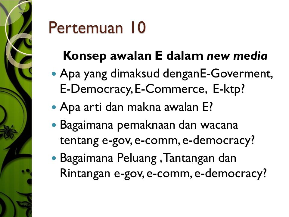 Pertemuan 10 Konsep awalan E dalam new media  Apa yang dimaksud denganE-Goverment, E-Democracy, E-Commerce, E-ktp.