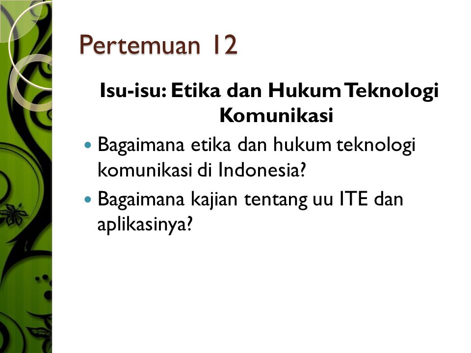 Pertemuan 12 Isu-isu: Etika dan Hukum Teknologi Komunikasi  Bagaimana etika dan hukum teknologi komunikasi di Indonesia.